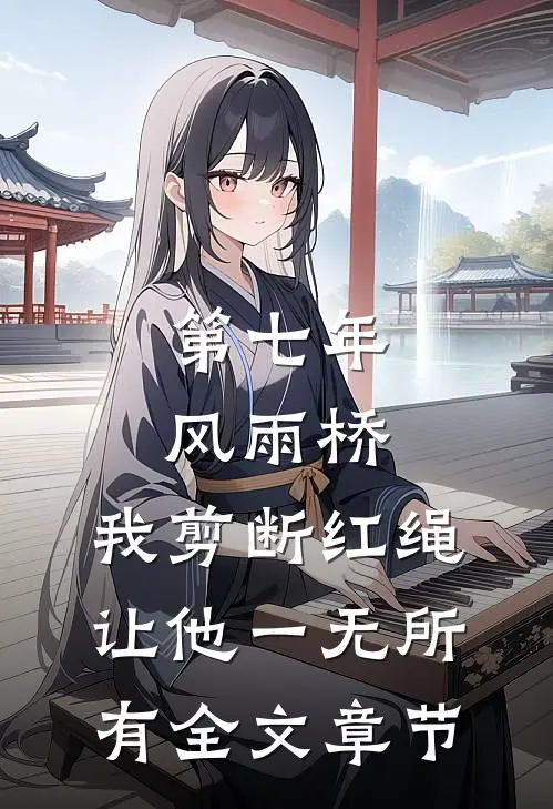 第七年风雨桥，我剪断红绳让他一无所有全文章节