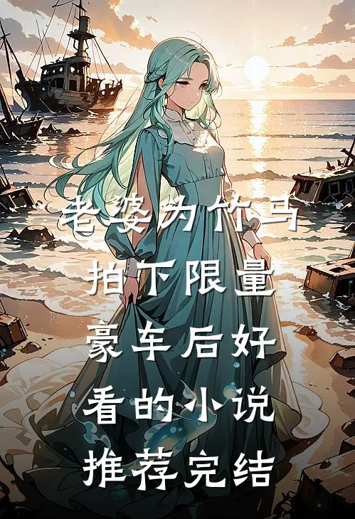 老婆为竹马拍下限量豪车后好看的小说推荐完结