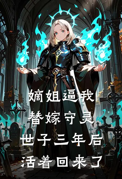 嫡姐逼我替嫁守灵，世子三年后活着回来了