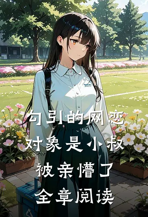 勾引的网恋对象是小叔，被亲懵了全章阅读
