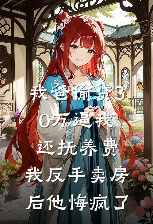 我爸偷贷30万逼我还抚养费，我反手卖房后他悔疯了
