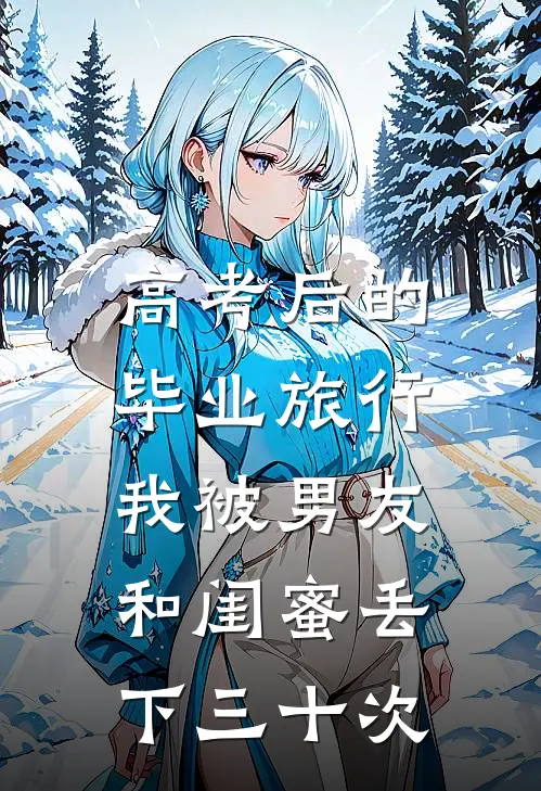 高考后的毕业旅行，我被男友和闺蜜丢下三十次