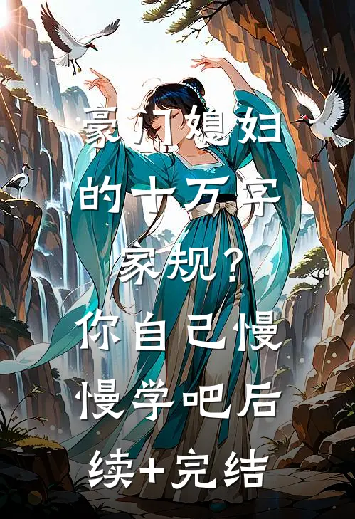 豪门媳妇的十万字家规？你自己慢慢学吧后续+完结
