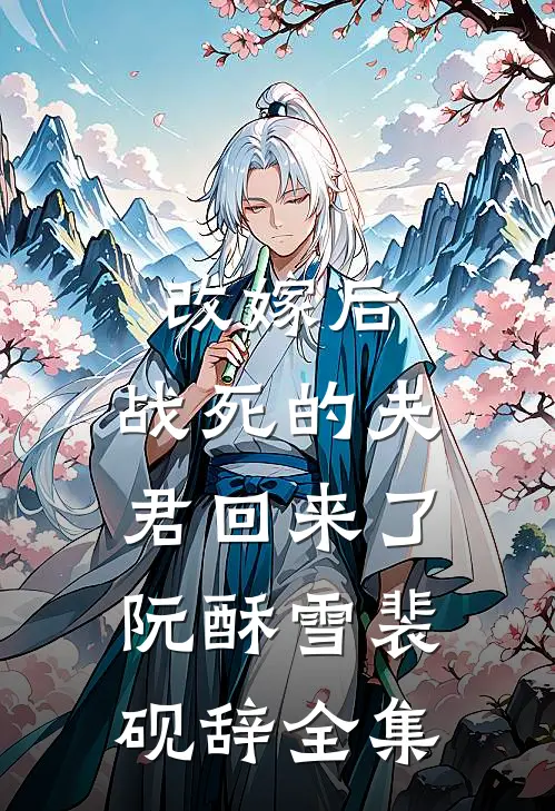 改嫁后，战死的夫君回来了阮酥雪裴砚辞全集