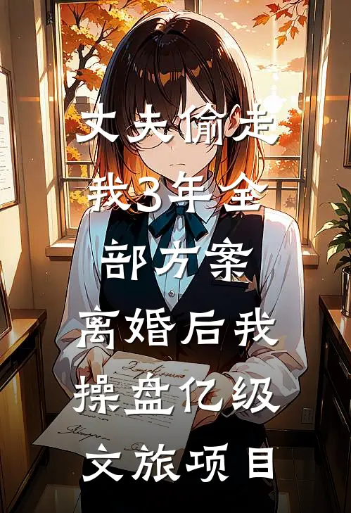 丈夫偷走我3年全部方案，离婚后我操盘亿级文旅项目