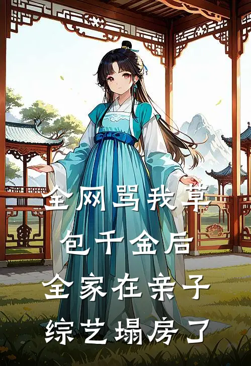 全网骂我草包千金后，全家在亲子综艺塌房了