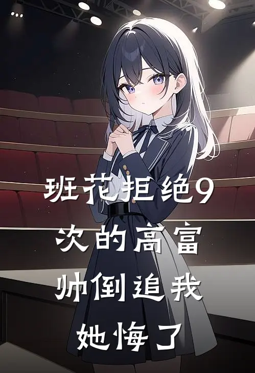 班花拒绝9次的高富帅倒追我，她悔了
