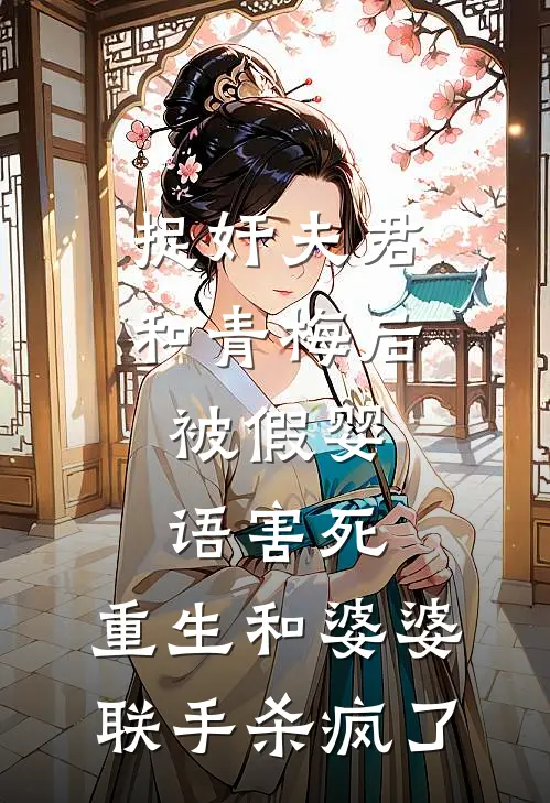 捉奸夫君和青梅后，被假婴语害死，重生和婆婆联手杀疯了