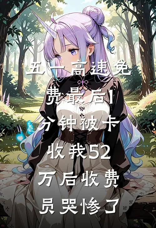 五一高速免费最后1分钟被卡，收我52万后收费员哭惨了