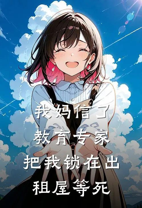 我妈信了教育专家，把我锁在出租屋等死