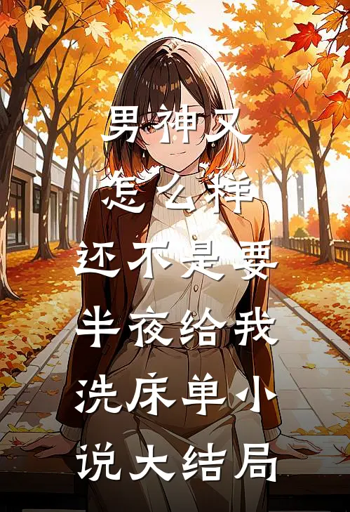 男神又怎么样，还不是要半夜给我洗床单小说大结局