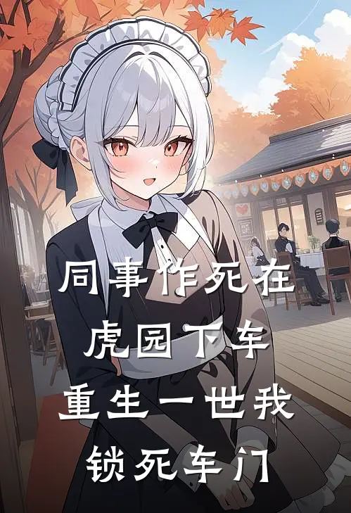 同事作死在虎园下车，重生一世我锁死车门