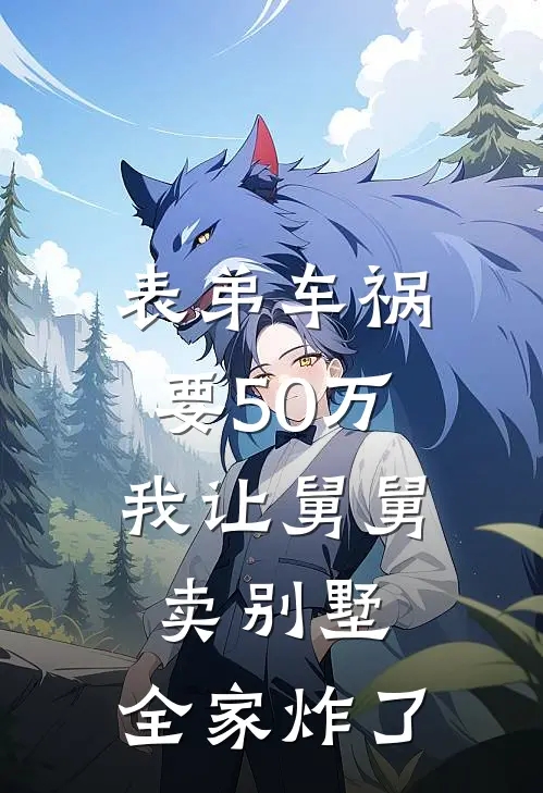 表弟车祸要50万，我让舅舅卖别墅，全家炸了
