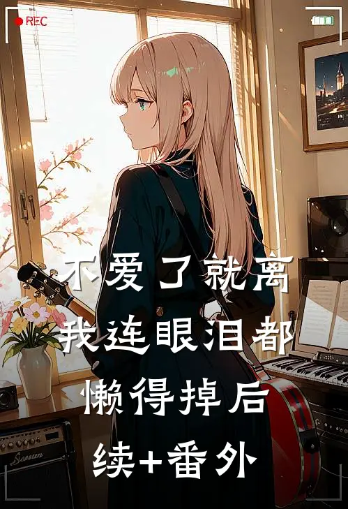 不爱了就离，我连眼泪都懒得掉后续+番外