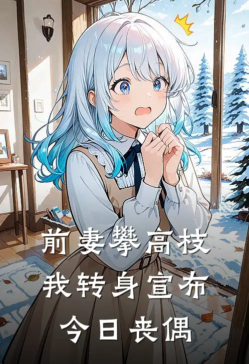 前妻攀高枝，我转身宣布今日丧偶