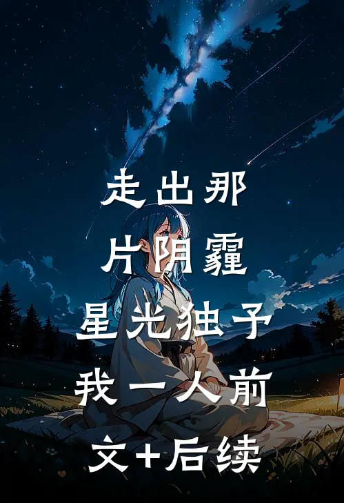 走出那片阴霾，星光独予我一人前文+后续