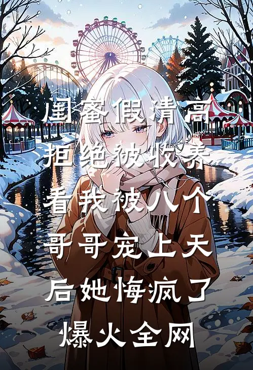 闺蜜假清高拒绝被收养，看我被八个哥哥宠上天后她悔疯了爆火全网
