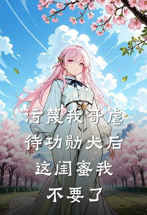 污蔑我哥虐待功勋犬后，这闺蜜我不要了