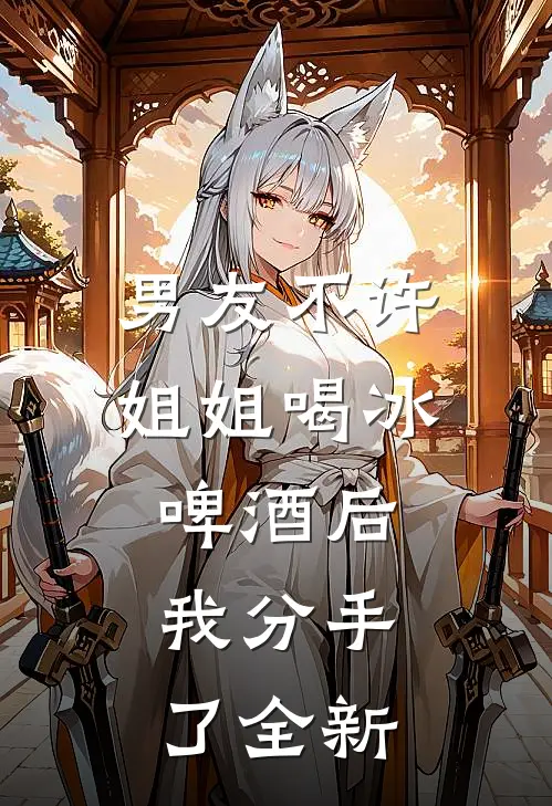 男友不许姐姐喝冰啤酒后，我分手了全新