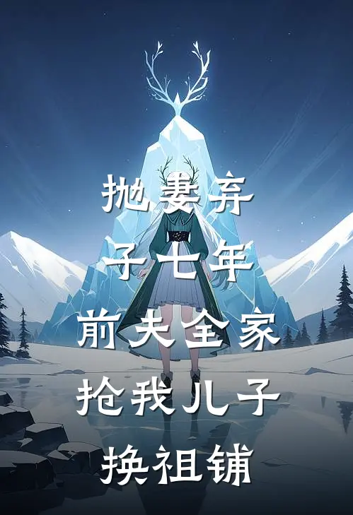 抛妻弃子七年，前夫全家抢我儿子换祖铺