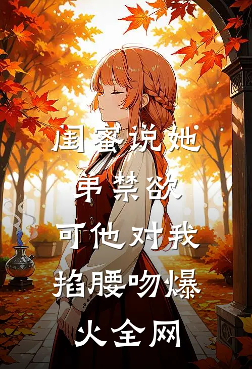 闺蜜说她弟禁欲，可他对我掐腰吻爆火全网