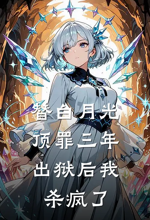 替白月光顶罪三年，出狱后我杀疯了