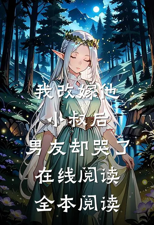 我改嫁他小叔后，男友却哭了在线阅读全本阅读