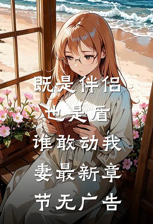 既是伴侣也是盾，谁敢动我妻最新章节无广告