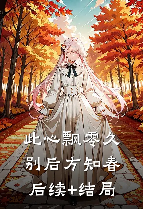 此心飘零久，别后方知春后续+结局