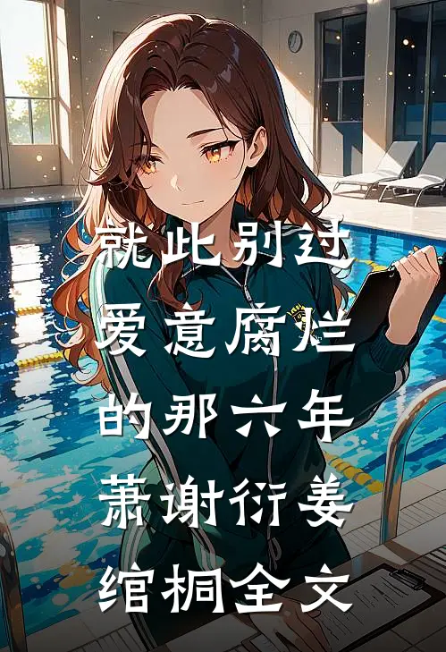 就此别过，爱意腐烂的那六年萧谢衍姜绾桐全文