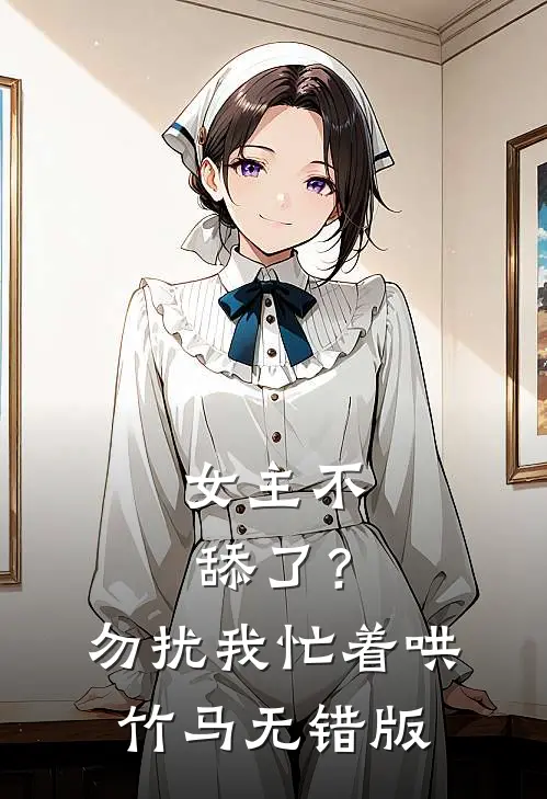 女主不舔了？勿扰，我忙着哄竹马无错版