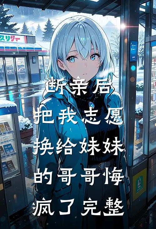 断亲后，把我志愿换给妹妹的哥哥悔疯了完整
