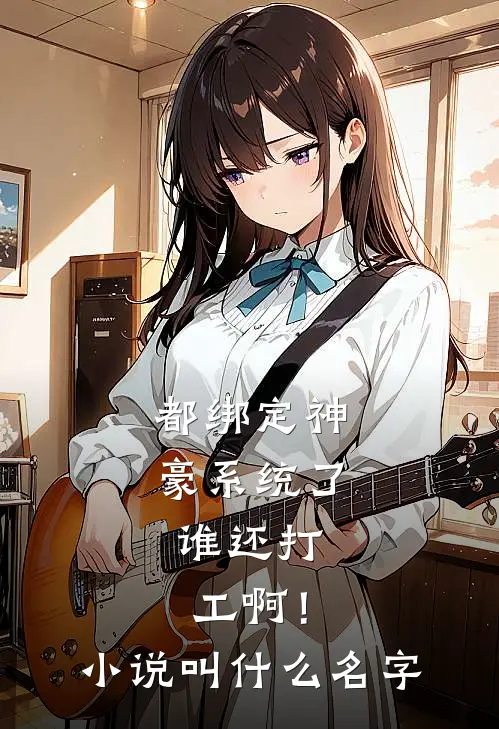 都绑定神豪系统了，谁还打工啊！小说叫什么名字