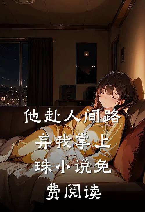 他赴人间路，弃我掌上珠小说免费阅读