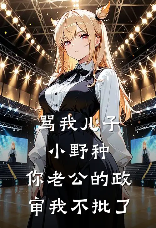 骂我儿子小野种，你老公的政审我不批了