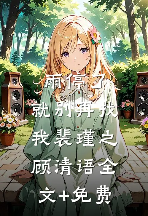 雨停了，就别再找我裴瑾之顾清语全文+免费