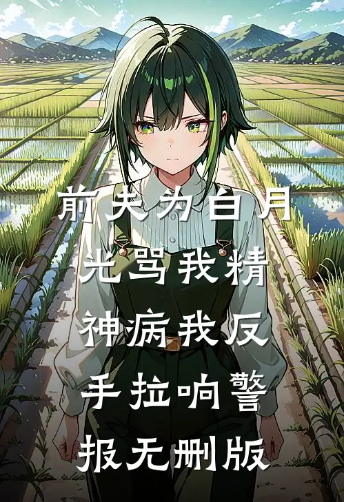 前夫为白月光骂我精神病我反手拉响警报无删版