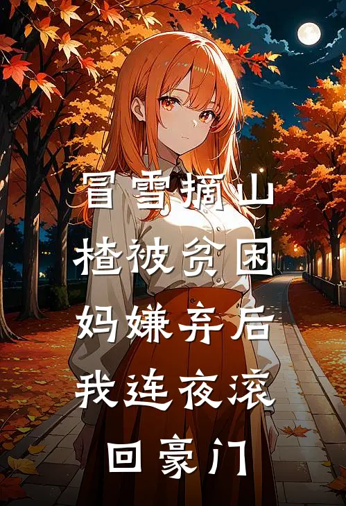 冒雪摘山楂被贫困妈嫌弃后，我连夜滚回豪门