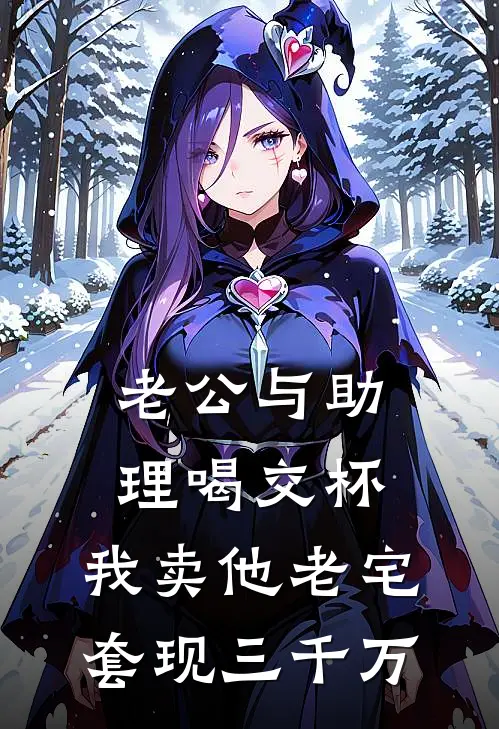老公与助理喝交杯，我卖他老宅套现三千万