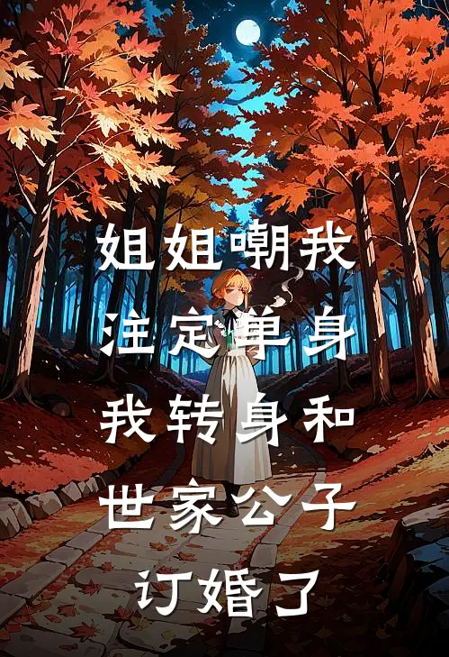 姐姐嘲我注定单身，我转身和世家公子订婚了
