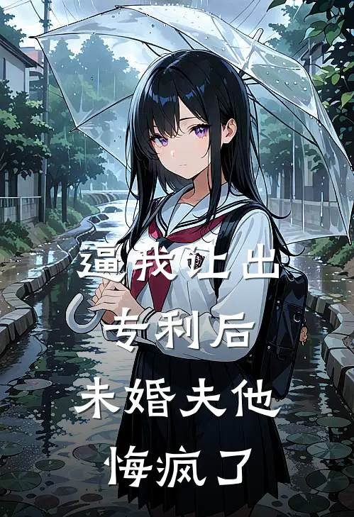 逼我让出专利后，未婚夫他悔疯了