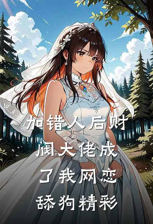 加错人后财阀大佬成了我网恋舔狗精彩
