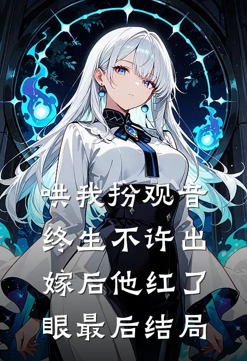哄我扮观音，终生不许出嫁后他红了眼最后结局