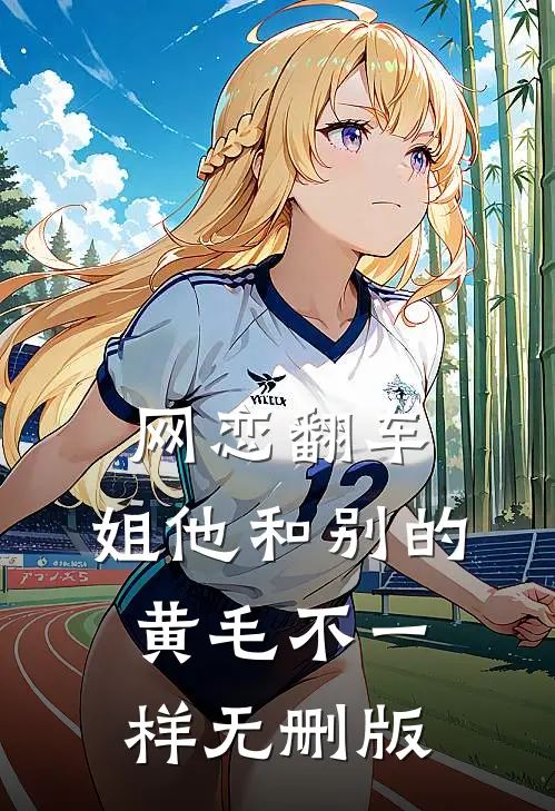 网恋翻车：姐他和别的黄毛不一样无删版