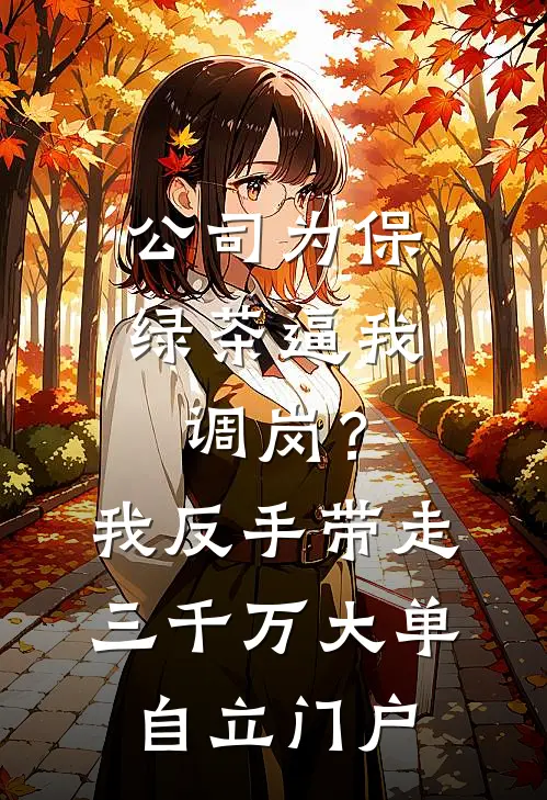 公司为保绿茶逼我调岗？我反手带走三千万大单自立门户