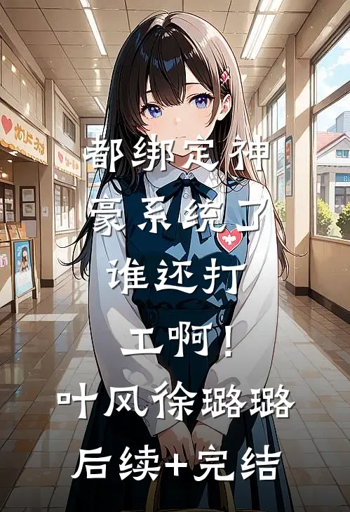 都绑定神豪系统了，谁还打工啊！叶风徐璐璐后续+完结