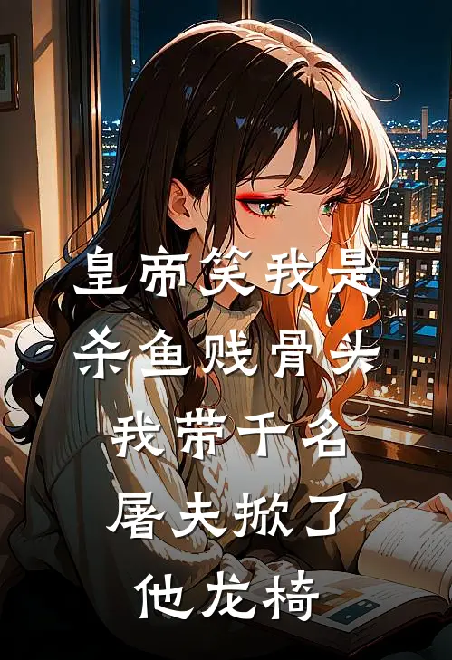 皇帝笑我是杀鱼贱骨头，我带千名屠夫掀了他龙椅