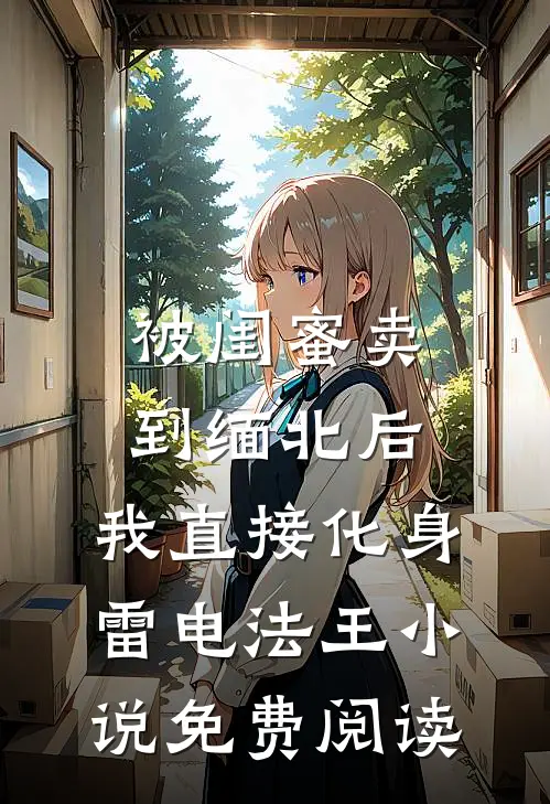 被闺蜜卖到缅北后，我直接化身雷电法王小说免费阅读