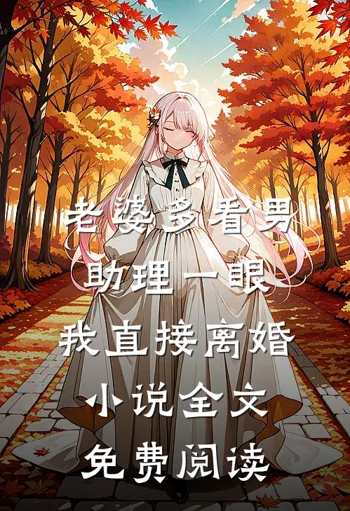 老婆多看男助理一眼，我直接离婚小说全文免费阅读