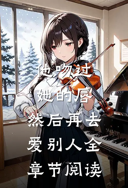 他吻过她的唇，然后再去爱别人全章节阅读